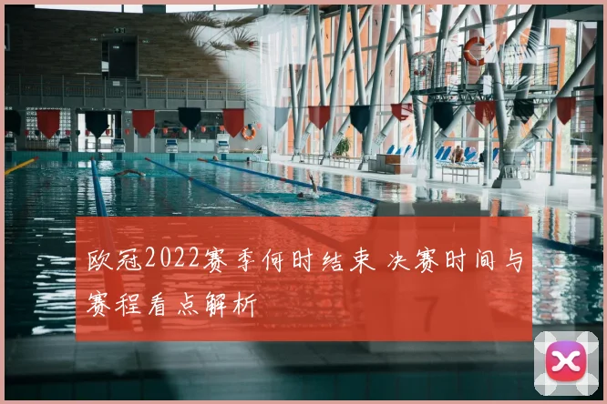 欧冠2022赛季何时结束 决赛时间与赛程看点解析