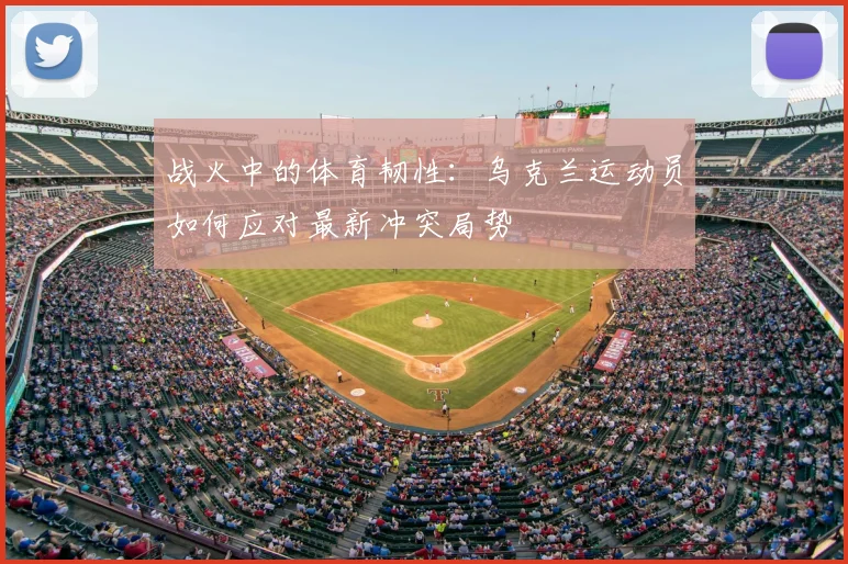 战火中的体育韧性：乌克兰运动员如何应对最新冲突局势